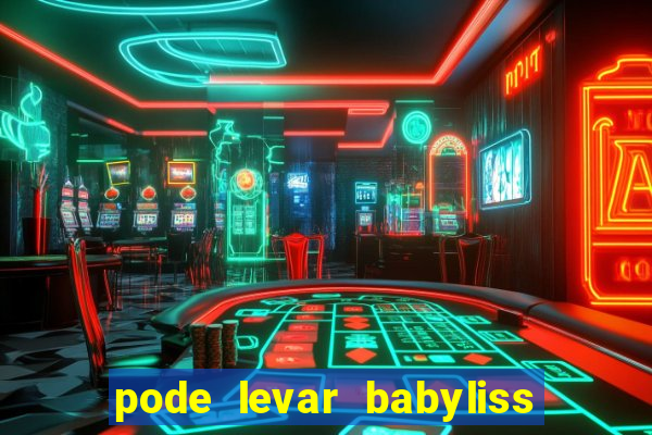 pode levar babyliss no cruzeiro